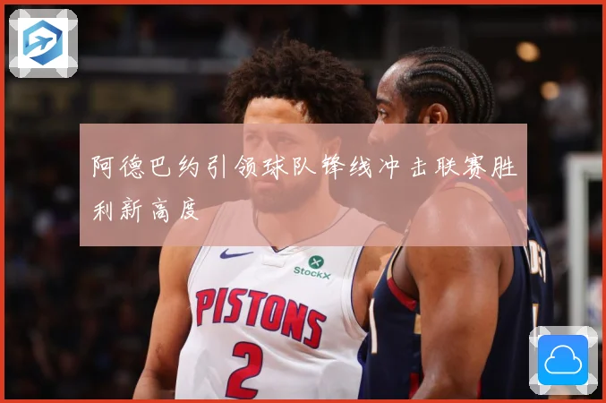 阿德巴约引领球队锋线冲击联赛胜利新高度