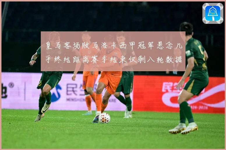 皇马客场败马洛卡西甲冠军悬念几乎终结距离赛季结束仅剩八轮数据研判