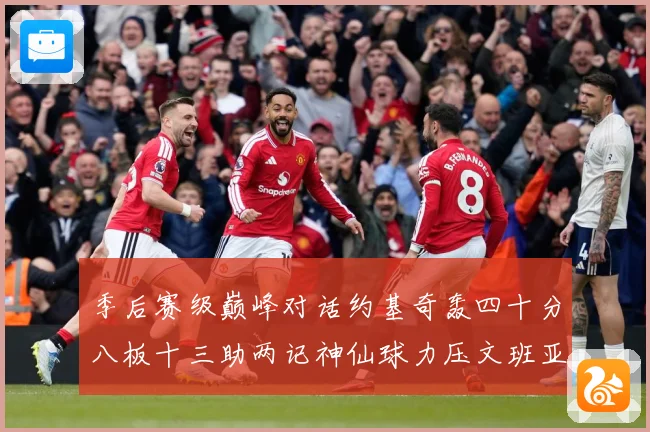 季后赛级巅峰对话约基奇轰四十分八板十三助两记神仙球力压文班亚数据研判