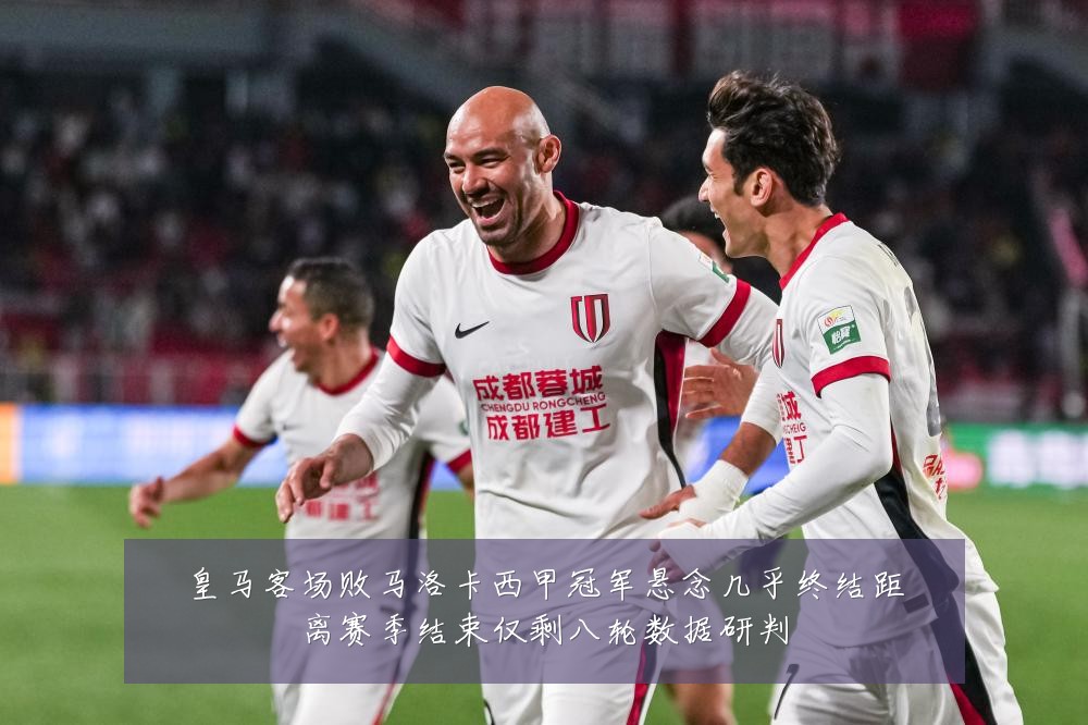 皇马客场败马洛卡西甲冠军悬念几乎终结距离赛季结束仅剩八轮数据研判