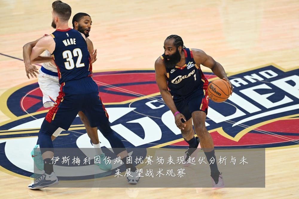 伊斯梅利因伤病困扰赛场表现起伏分析与未来展望战术观察