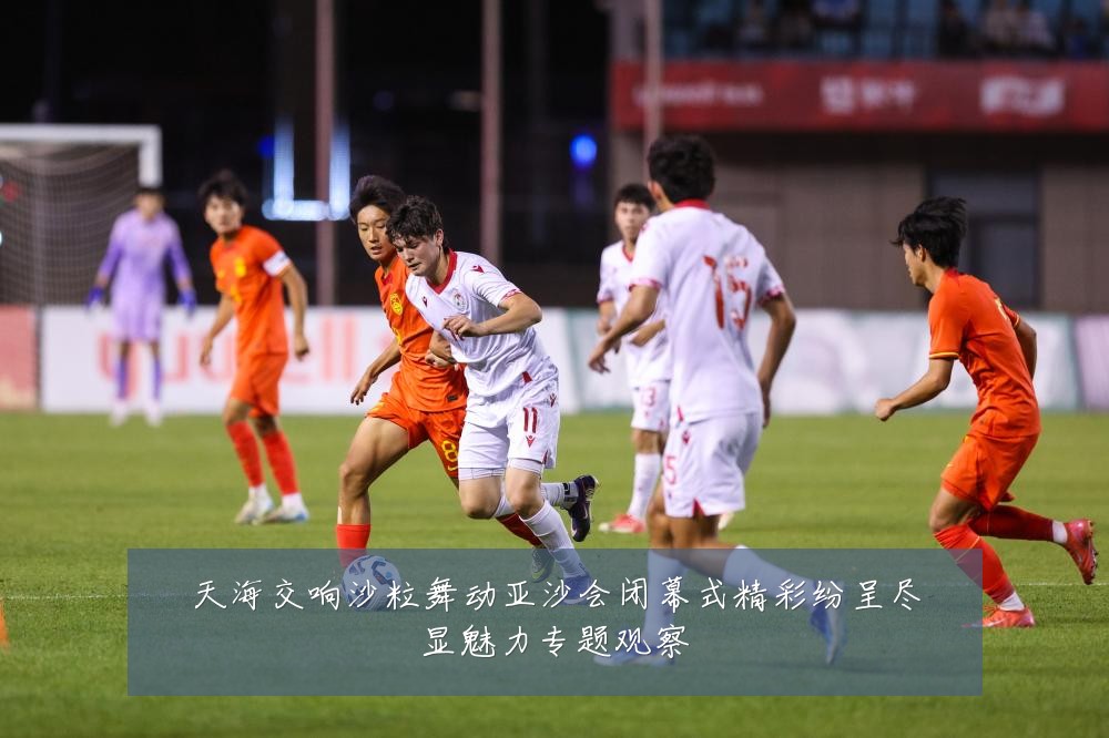 天海交响沙粒舞动亚沙会闭幕式精彩纷呈尽显魅力专题观察